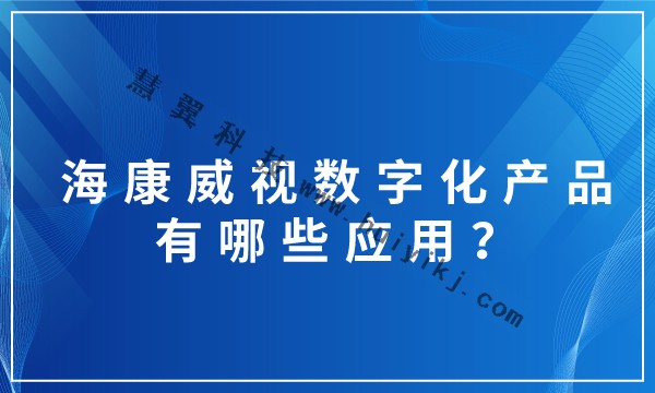 ?？低晹?shù)字化產(chǎn)品